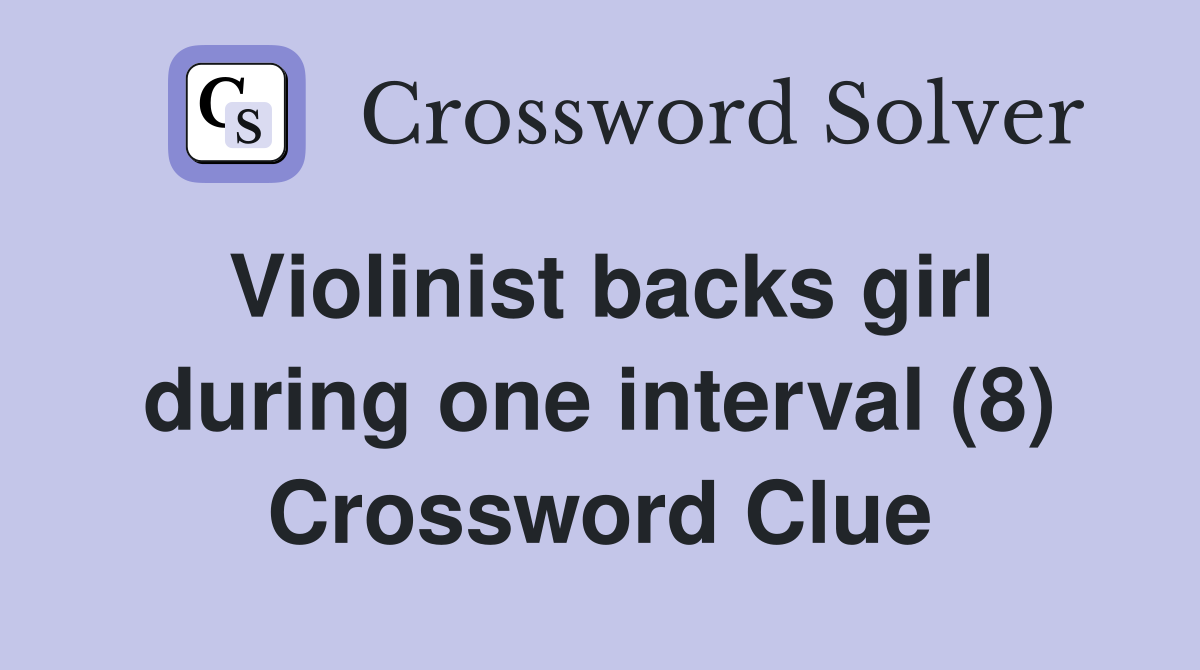 Violinist backs girl during one interval (8) Crossword Clue