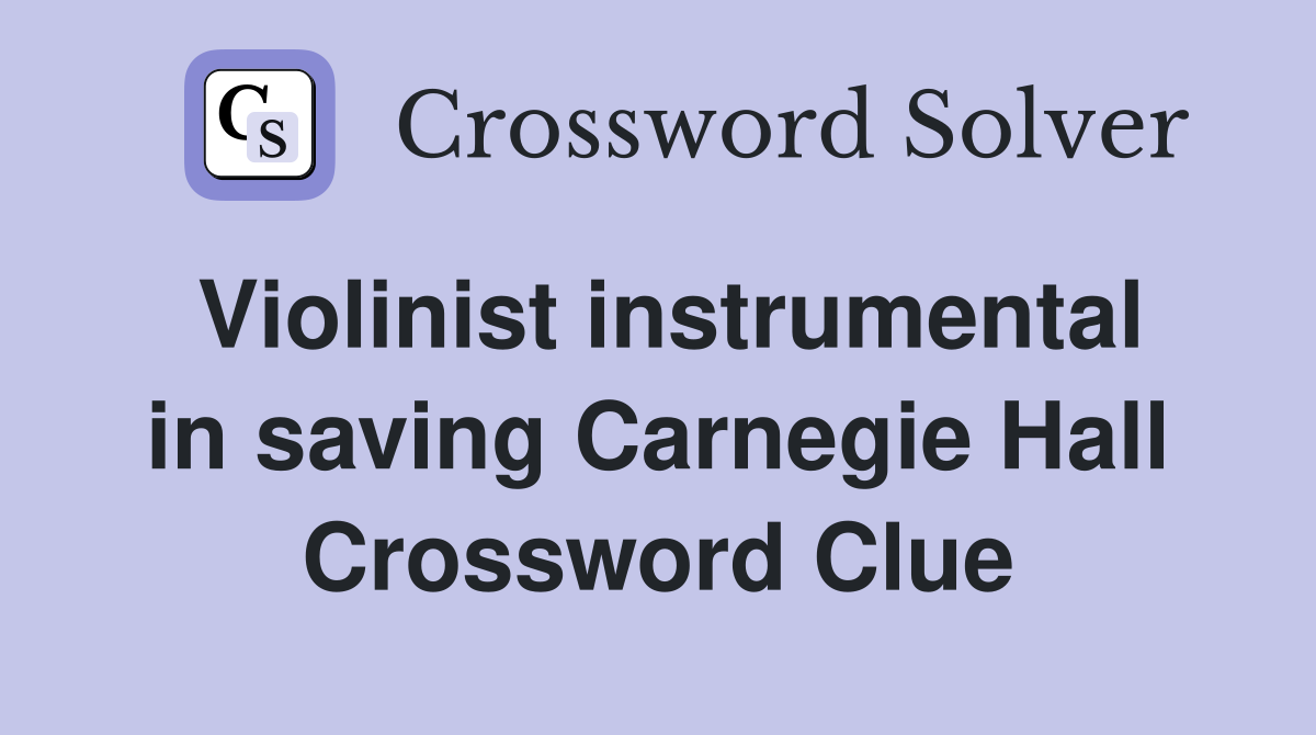 Violinist instrumental in saving Carnegie Hall Crossword Clue