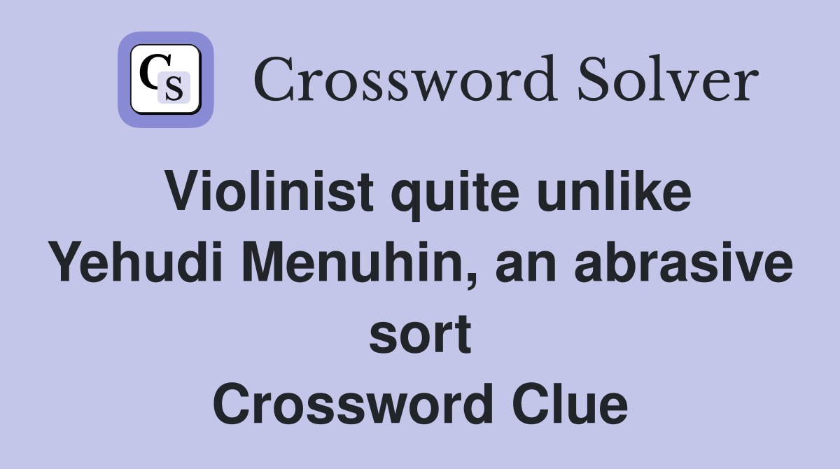 Violinist quite unlike Yehudi Menuhin, an abrasive sort Crossword Clue