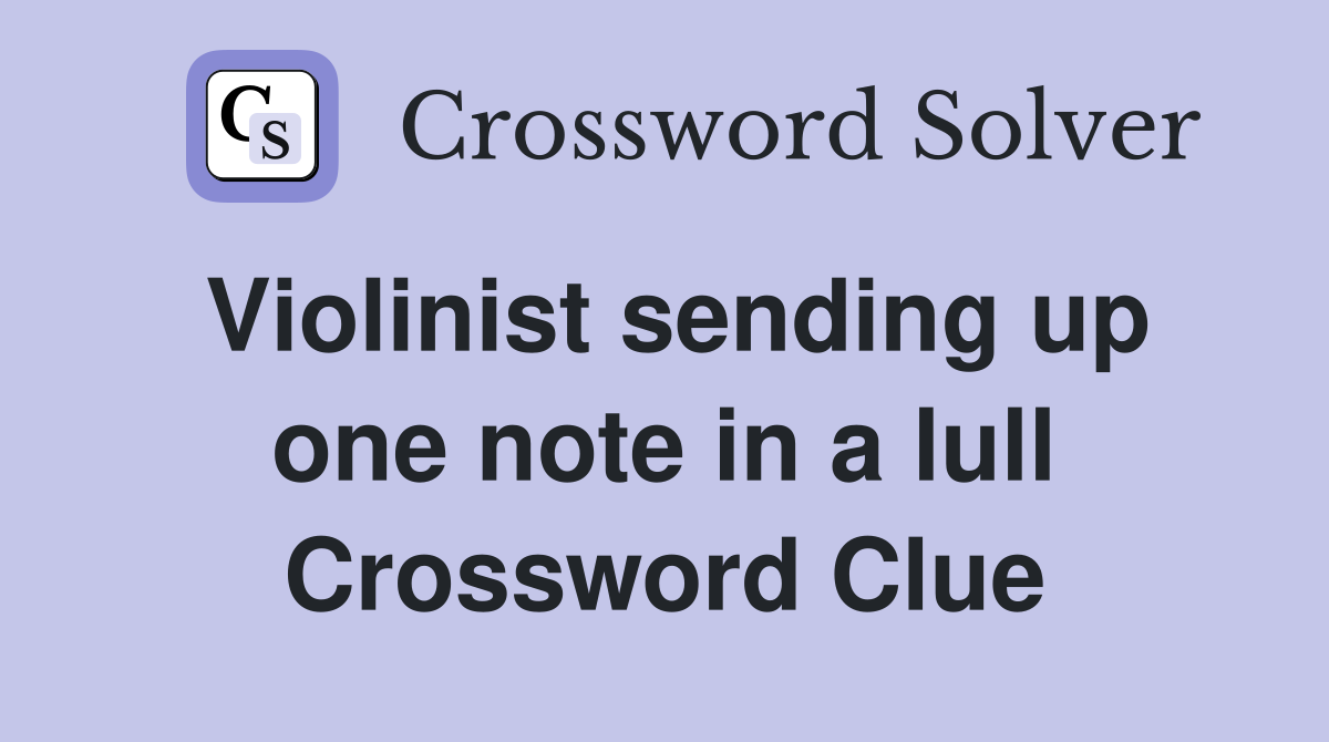 Violinist sending up one note in a lull Crossword Clue