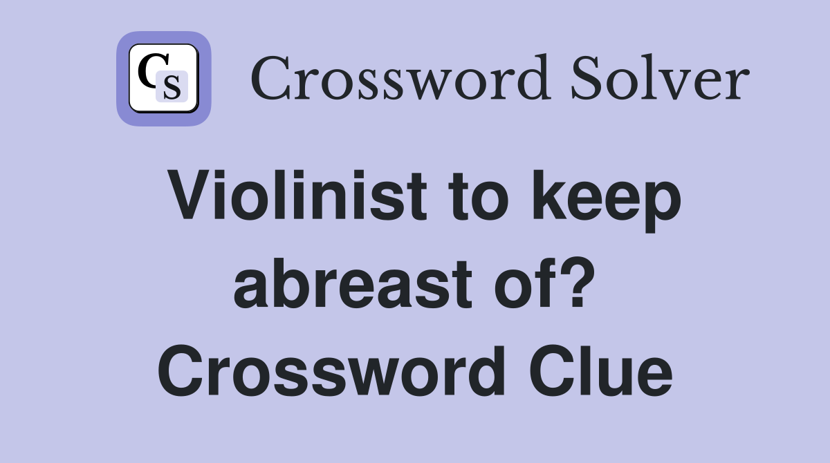 Violinist to keep abreast of? Crossword Clue