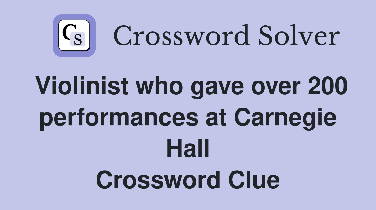 Violinist who gave over 200 performances at Carnegie Hall Crossword Clue