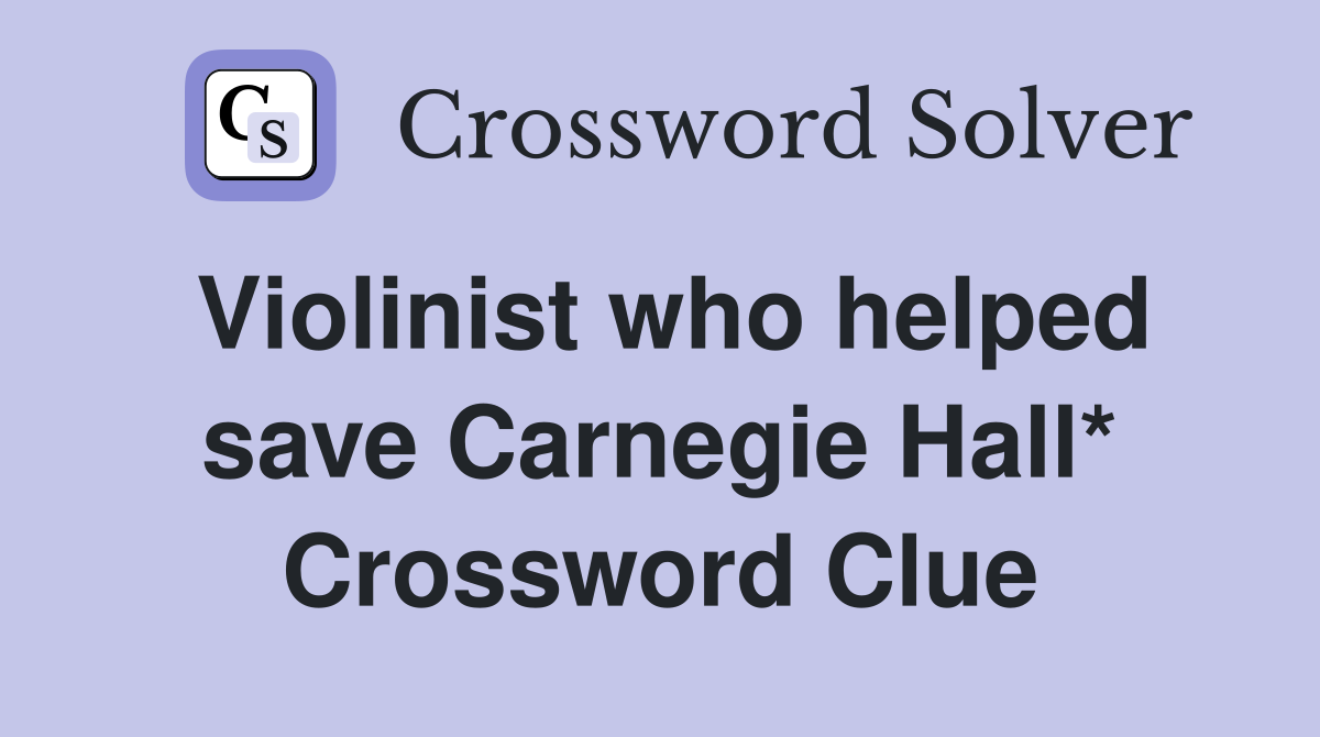 Violinist who helped save Carnegie Hall* Crossword Clue