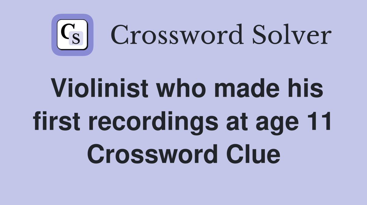 Violinist who made his first recordings at age 11 Crossword Clue