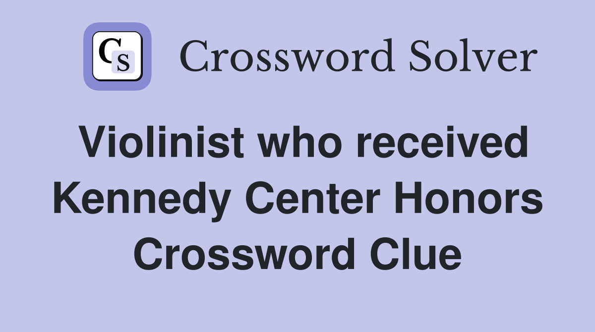 Violinist who received Kennedy Center Honors Crossword Clue