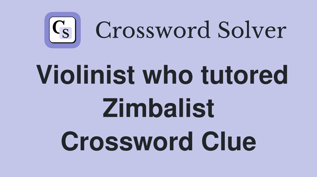 Violinist who tutored Zimbalist Crossword Clue