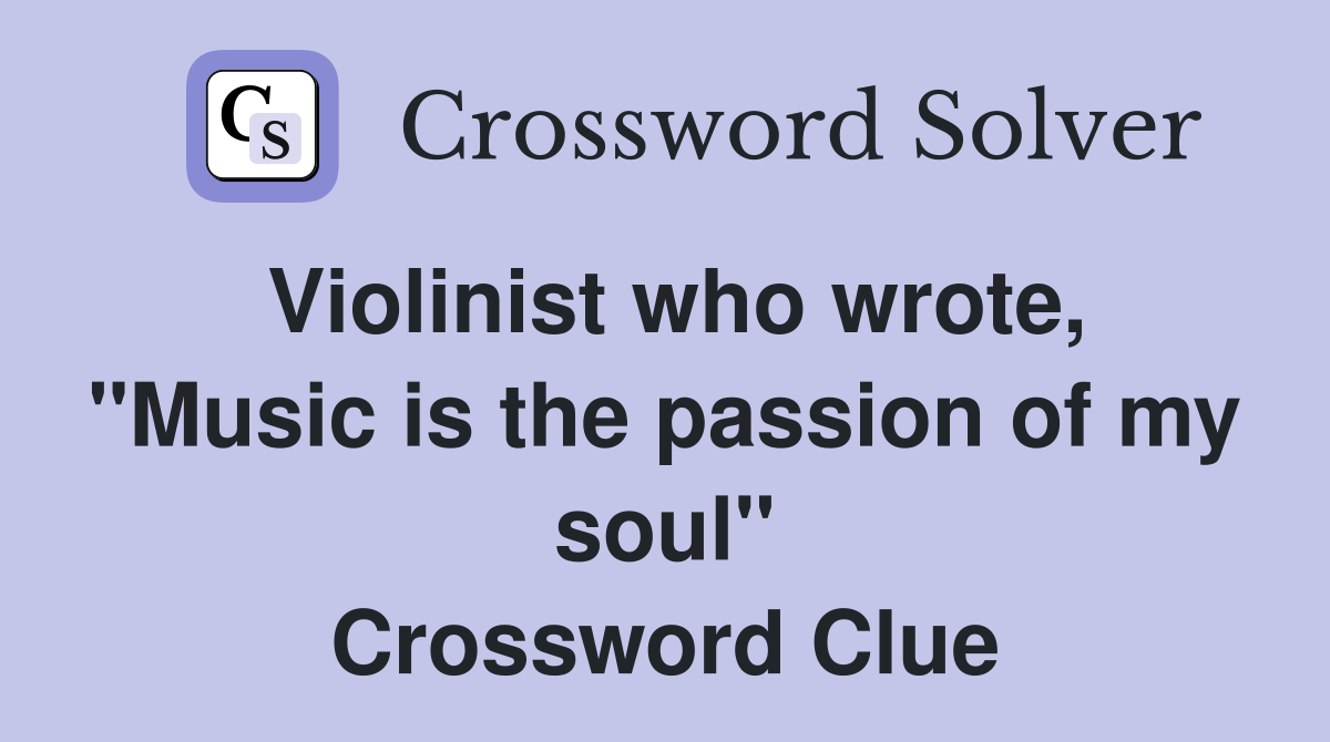 Violinist who wrote, "Music is the passion of my soul" Crossword Clue