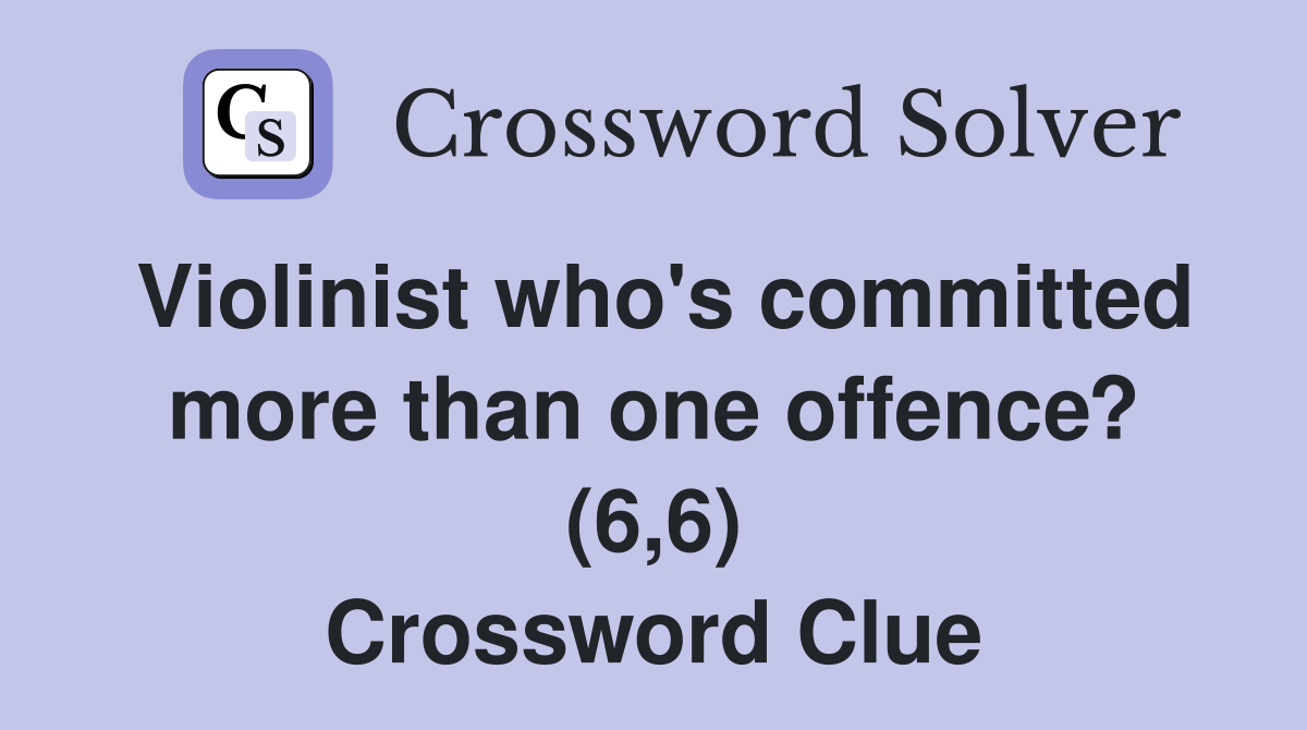 Violinist who's committed more than one offence? (6,6) Crossword Clue