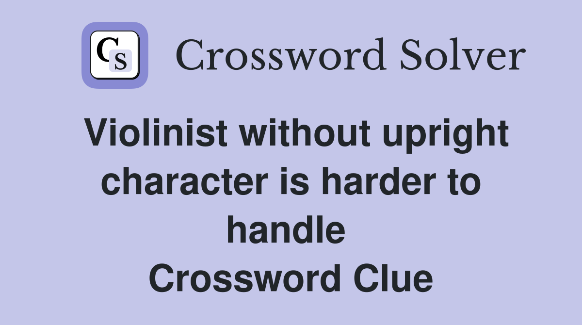 Violinist without upright character is harder to handle  Crossword Clue