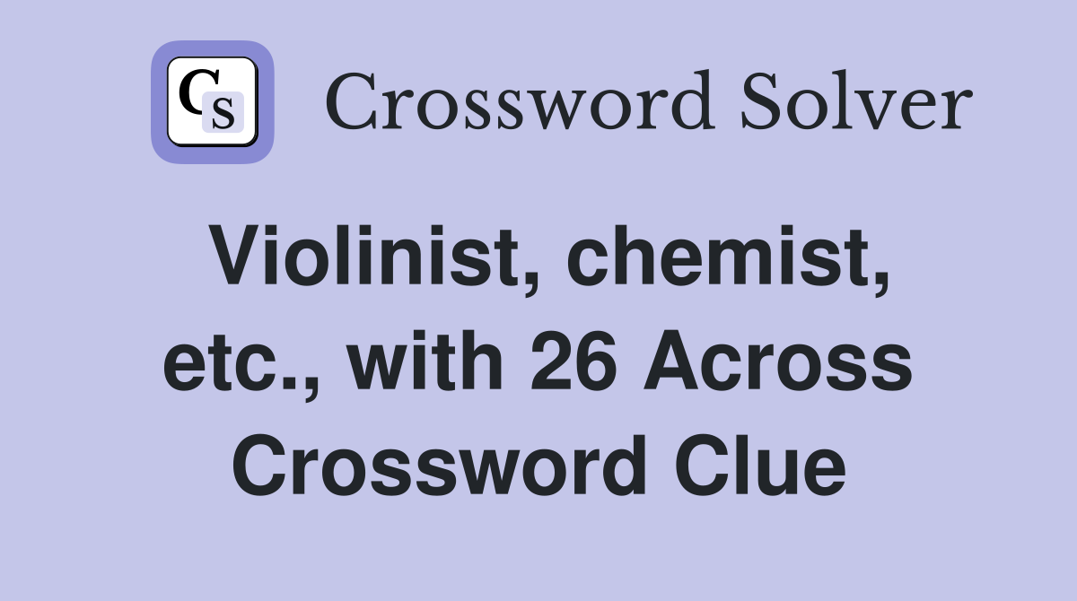Violinist, chemist, etc., with 26 Across Crossword Clue