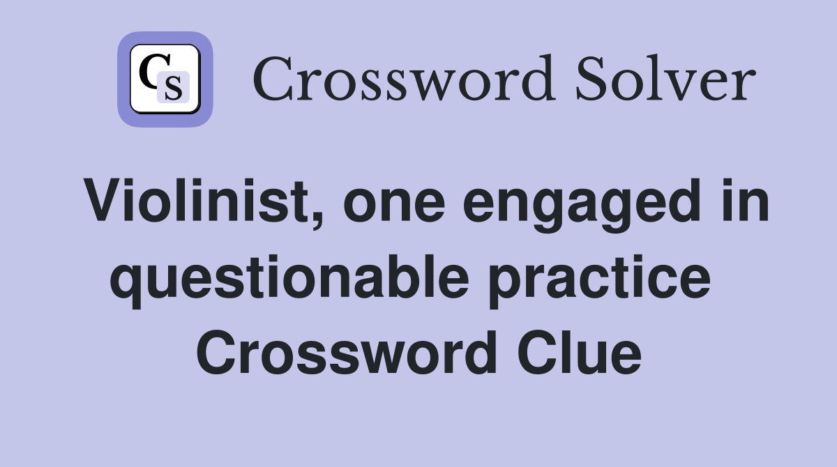 Violinist, one engaged in questionable practice  Crossword Clue