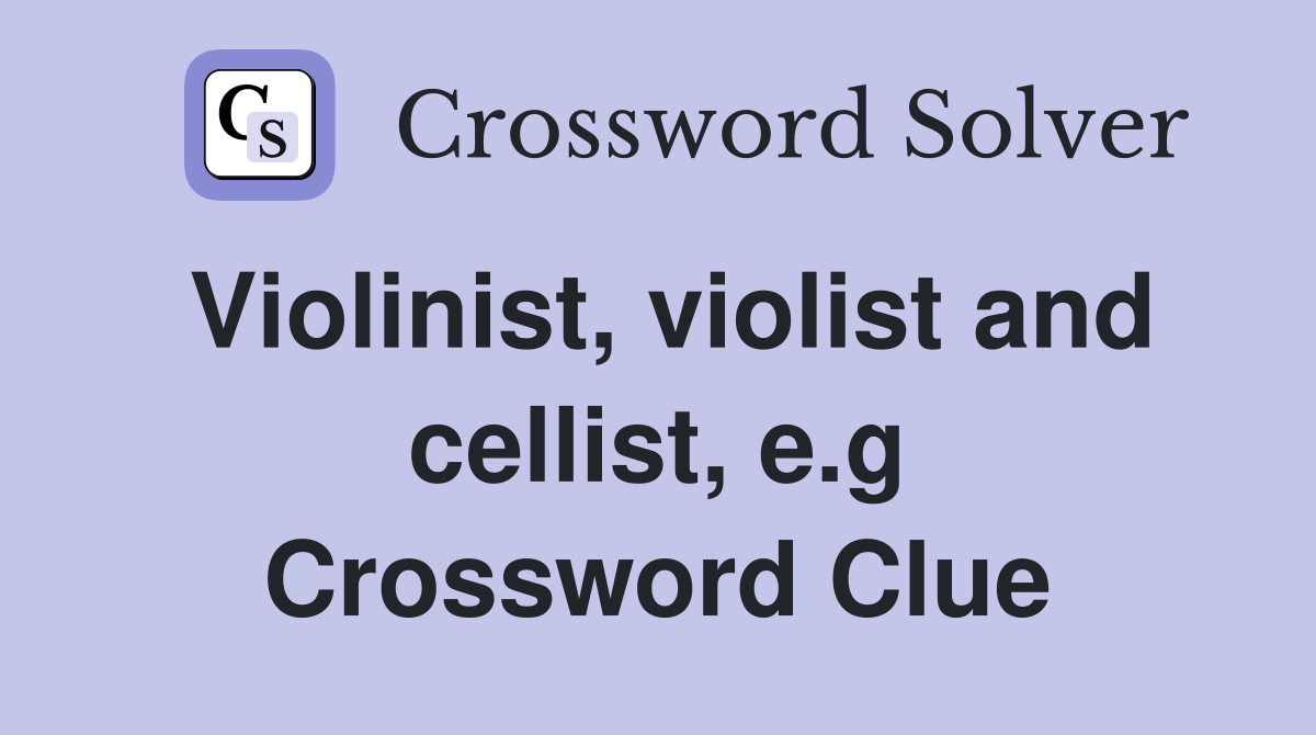 Violinist, violist and cellist, e.g Crossword Clue