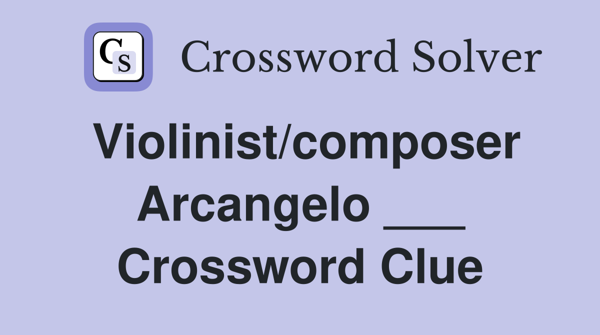 Violinist/composer Arcangelo ___ Crossword Clue