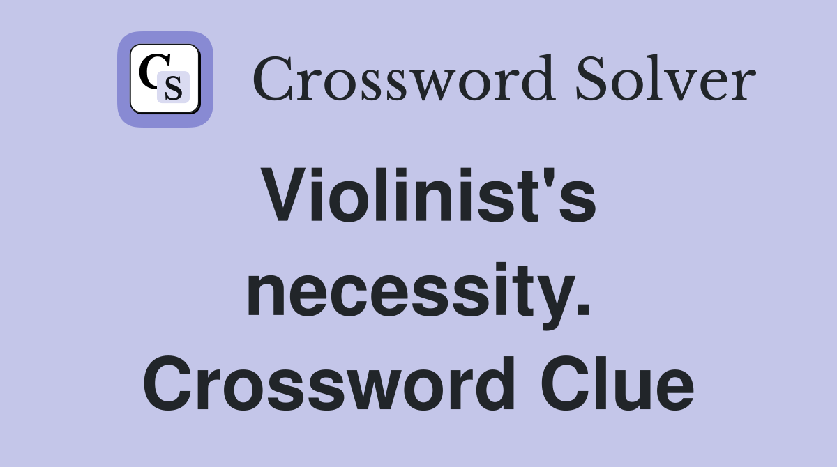 Violinist's necessity. Crossword Clue
