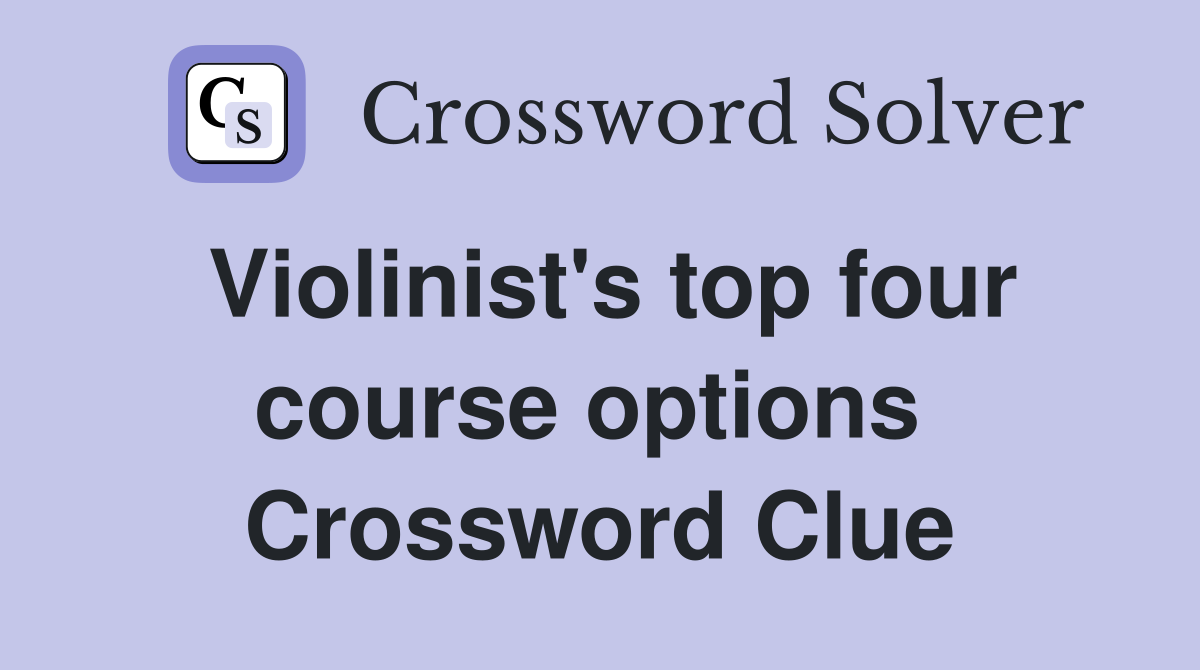 Violinist's top four course options  Crossword Clue