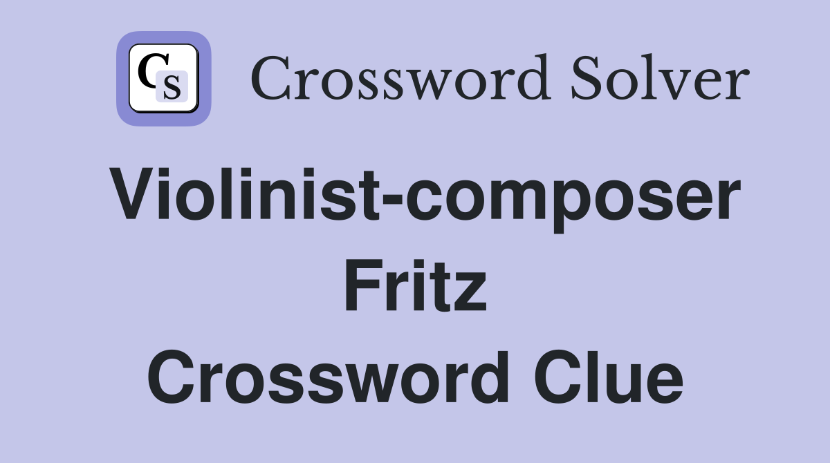 Violinist-composer Fritz Crossword Clue