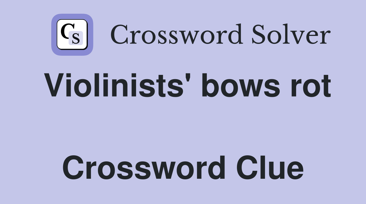 Violinists' bows rot  Crossword Clue