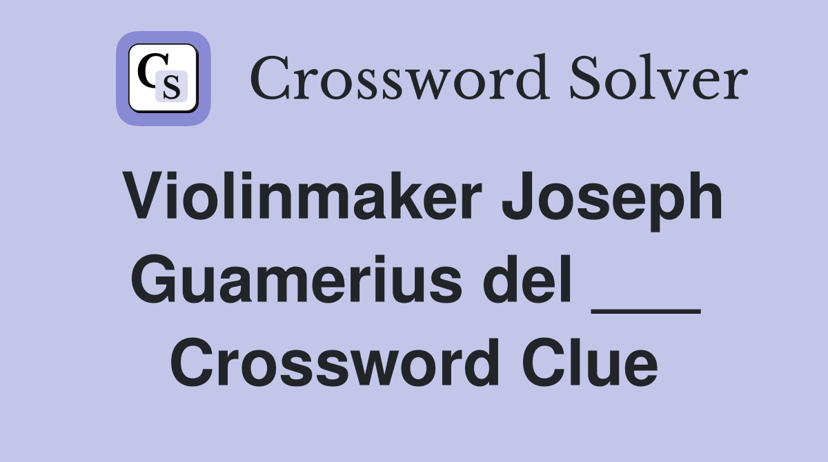 Violinmaker Joseph Guamerius del ___ Crossword Clue