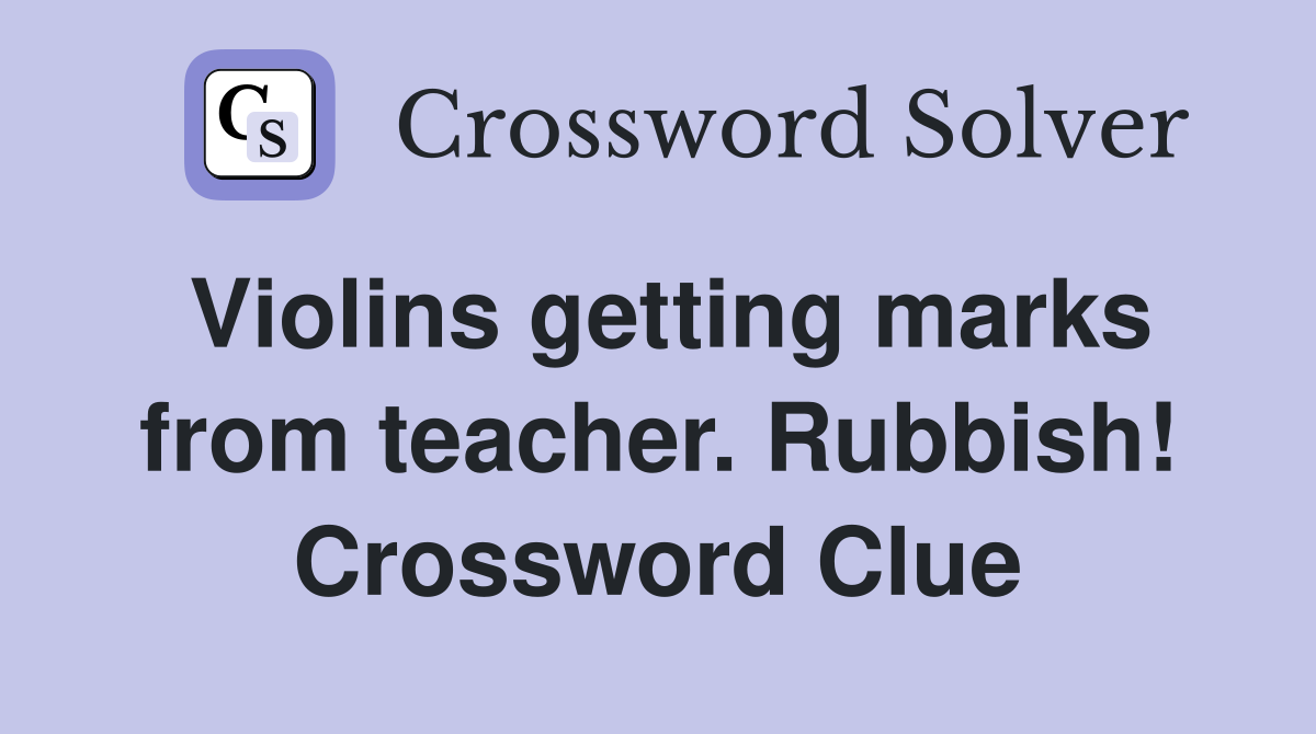 Violins getting marks from teacher. Rubbish! Crossword Clue