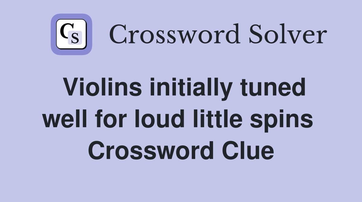 Violins initially tuned well for loud little spins  Crossword Clue