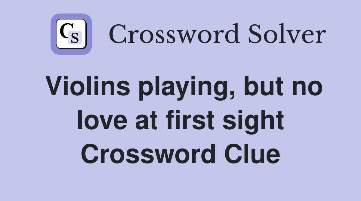 Violins playing, but no love at first sight Crossword Clue