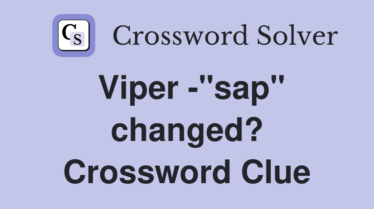 Viper -"sap" changed? Crossword Clue