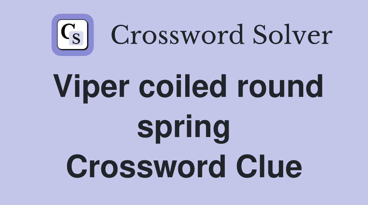Viper coiled round spring Crossword Clue