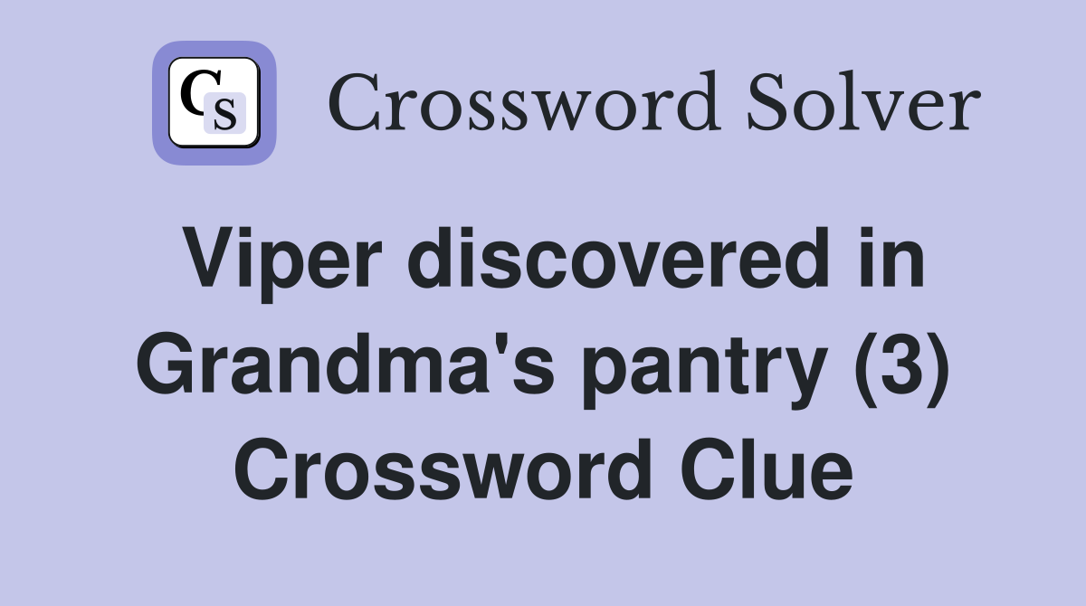 Viper discovered in Grandma's pantry (3) Crossword Clue