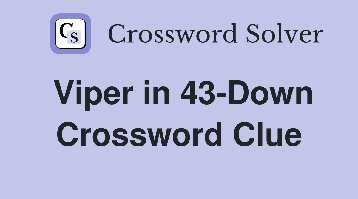 Viper in 43-Down Crossword Clue