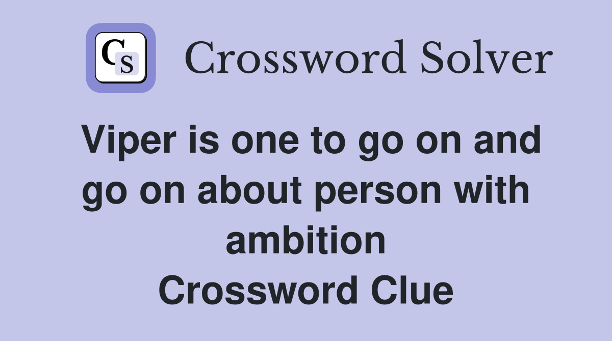 Viper is one to go on and go on about person with ambition Crossword Clue