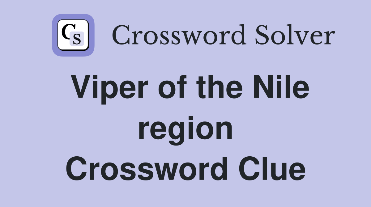 Viper of the Nile region Crossword Clue