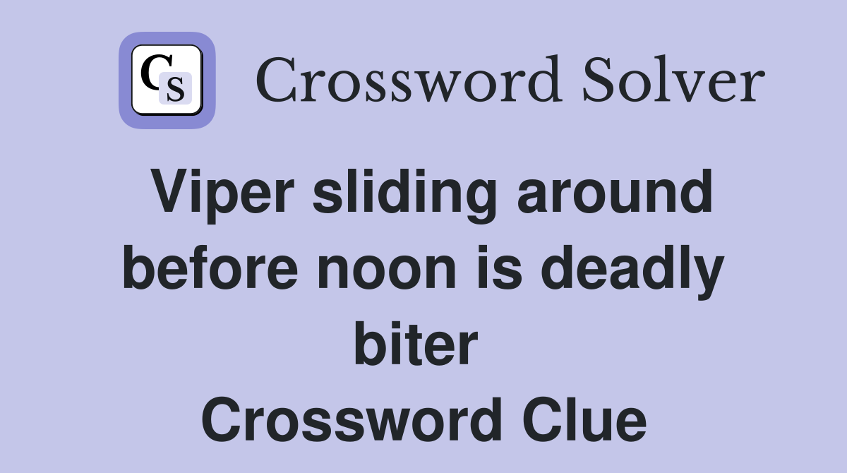 Viper sliding around before noon is deadly biter  Crossword Clue
