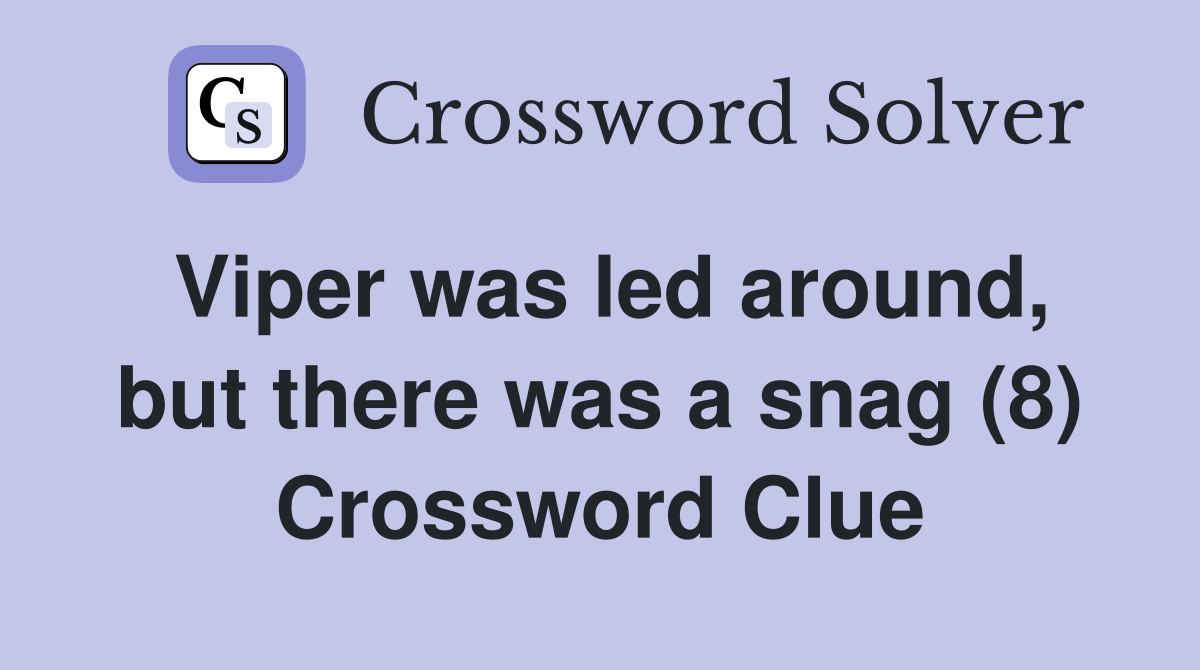 Viper was led around, but there was a snag (8) Crossword Clue