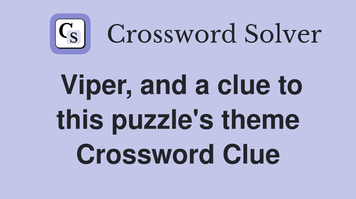 Viper, and a clue to this puzzle's theme Crossword Clue