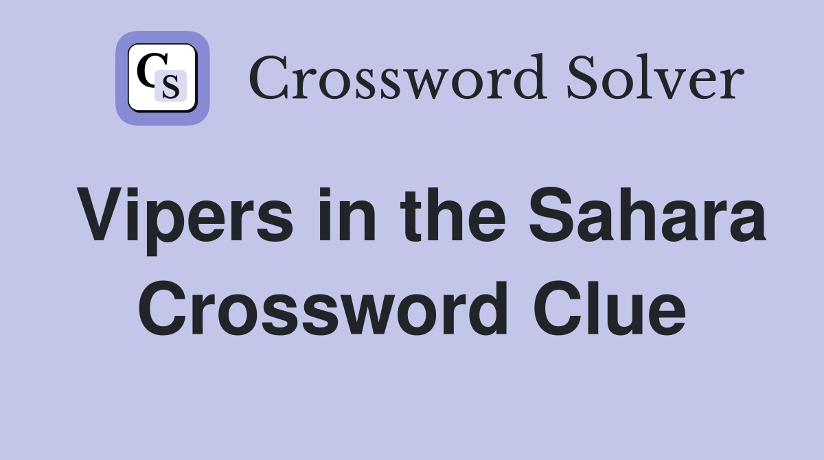 Vipers in the Sahara Crossword Clue