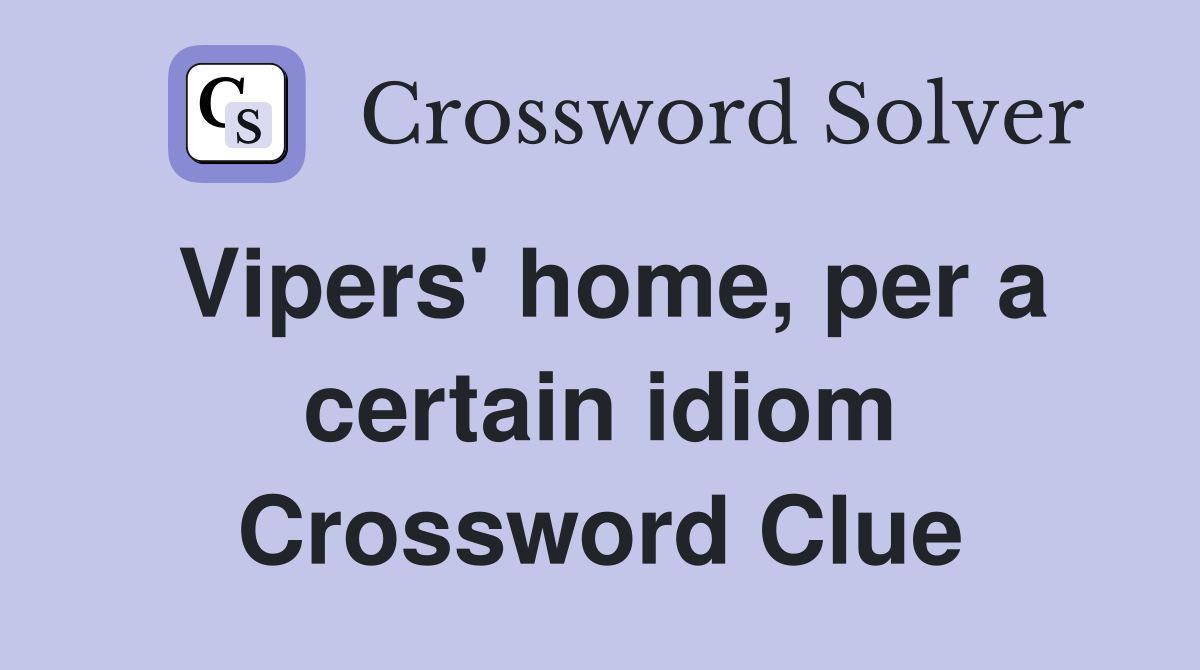 Vipers' home, per a certain idiom Crossword Clue