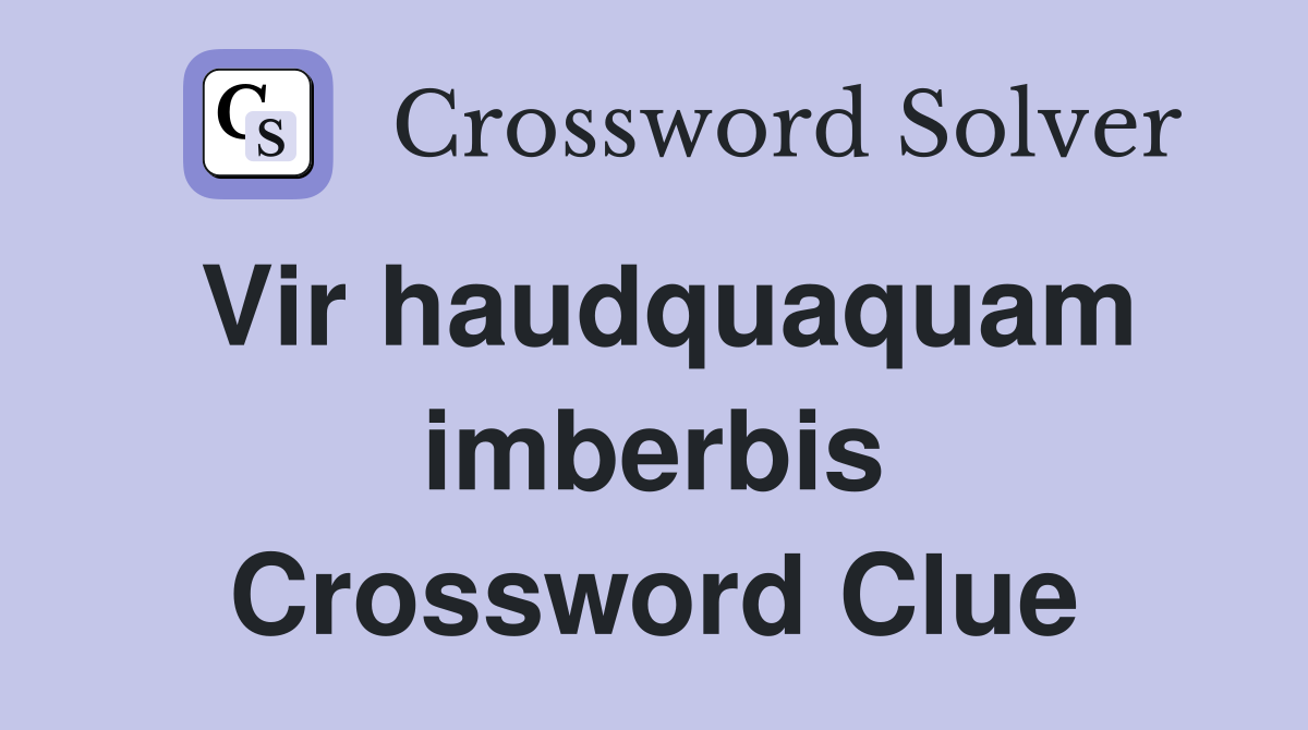 Vir haudquaquam imberbis Crossword Clue