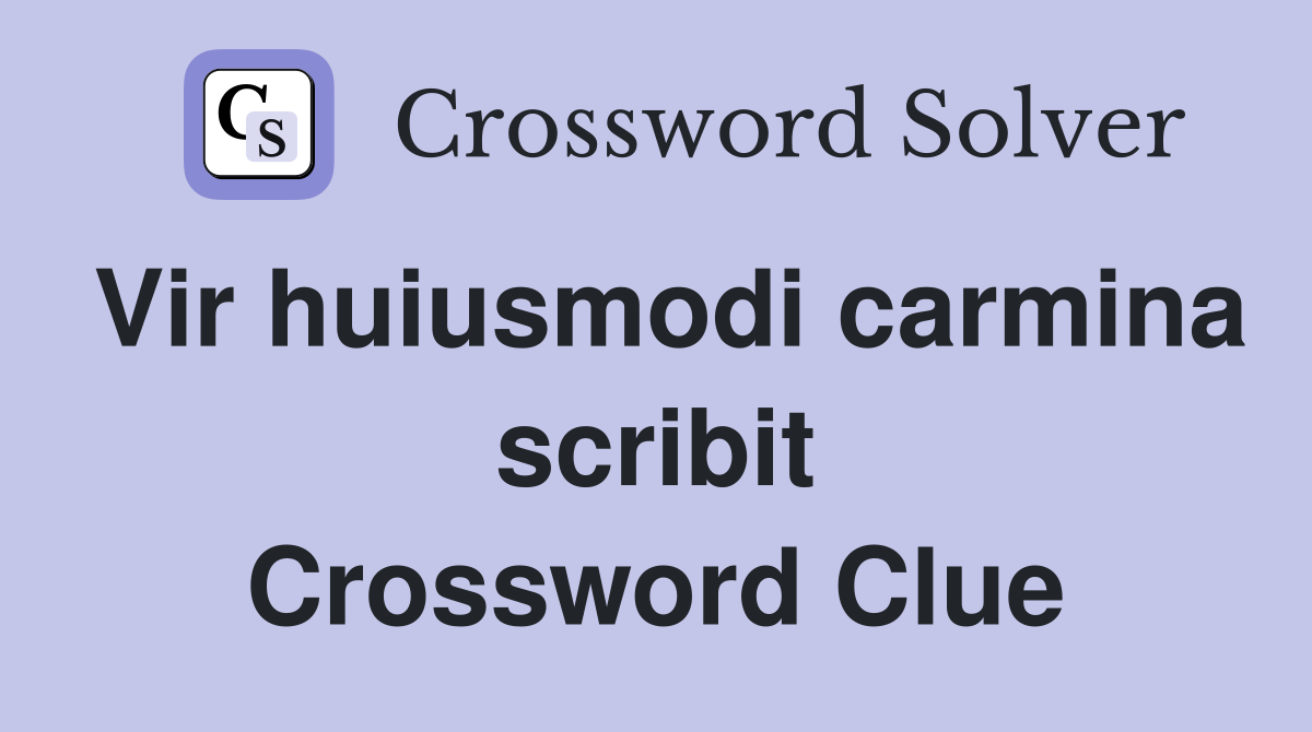 Vir huiusmodi carmina scribit Crossword Clue