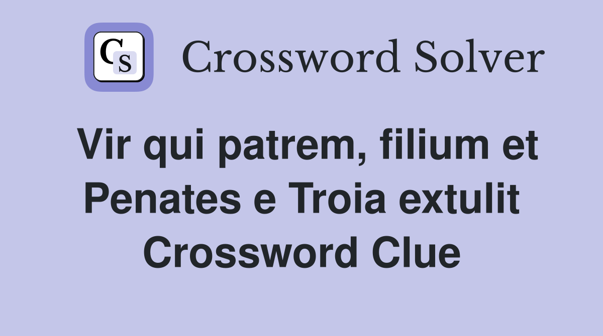 Vir qui patrem, filium et Penates e Troia extulit Crossword Clue