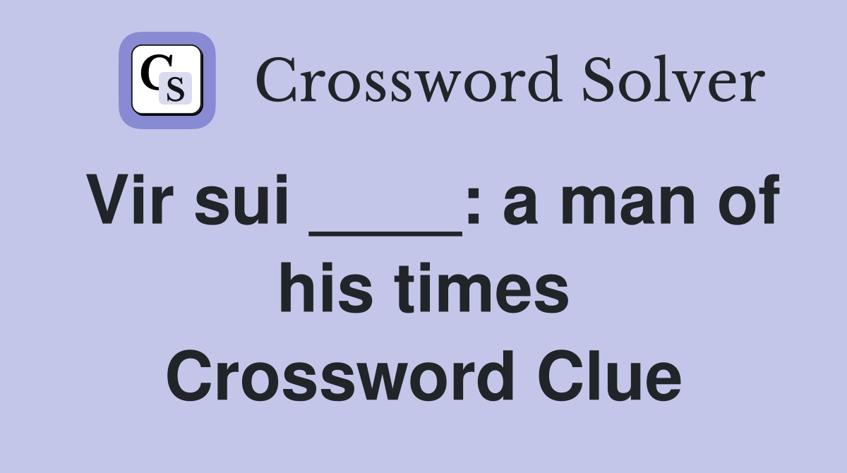 Vir sui ____: a man of his times Crossword Clue