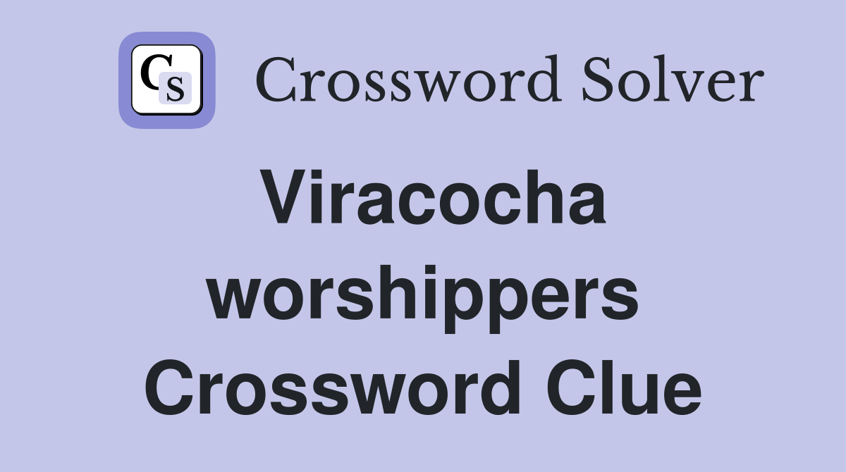 Viracocha worshippers Crossword Clue
