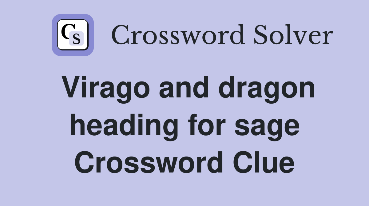 Virago and dragon heading for sage Crossword Clue