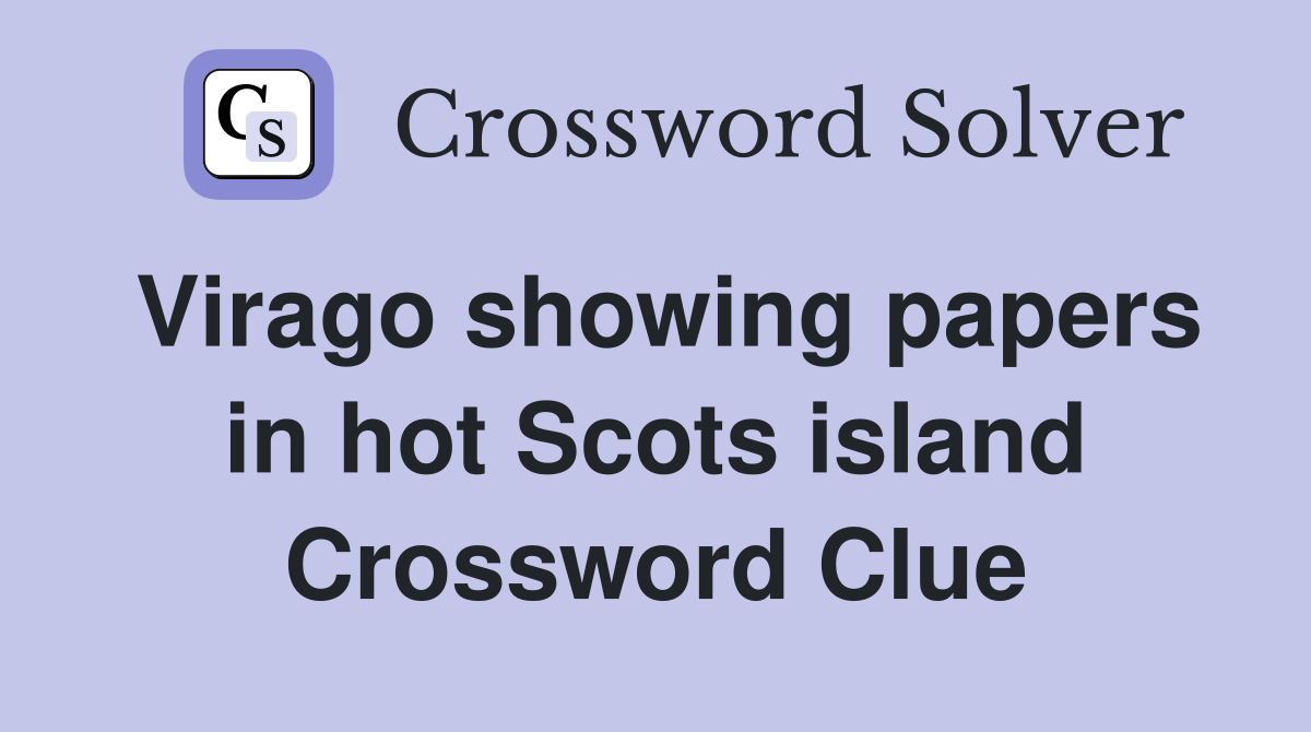 Virago showing papers in hot Scots island Crossword Clue