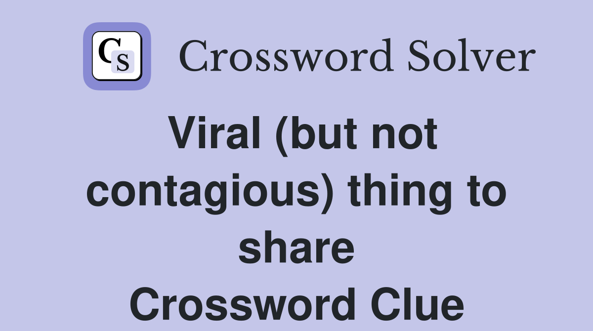 Viral (but not contagious) thing to share Crossword Clue