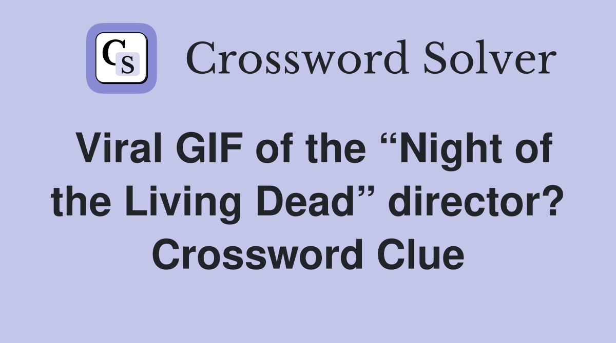 Viral GIF of the “Night of the Living Dead” director? Crossword Clue