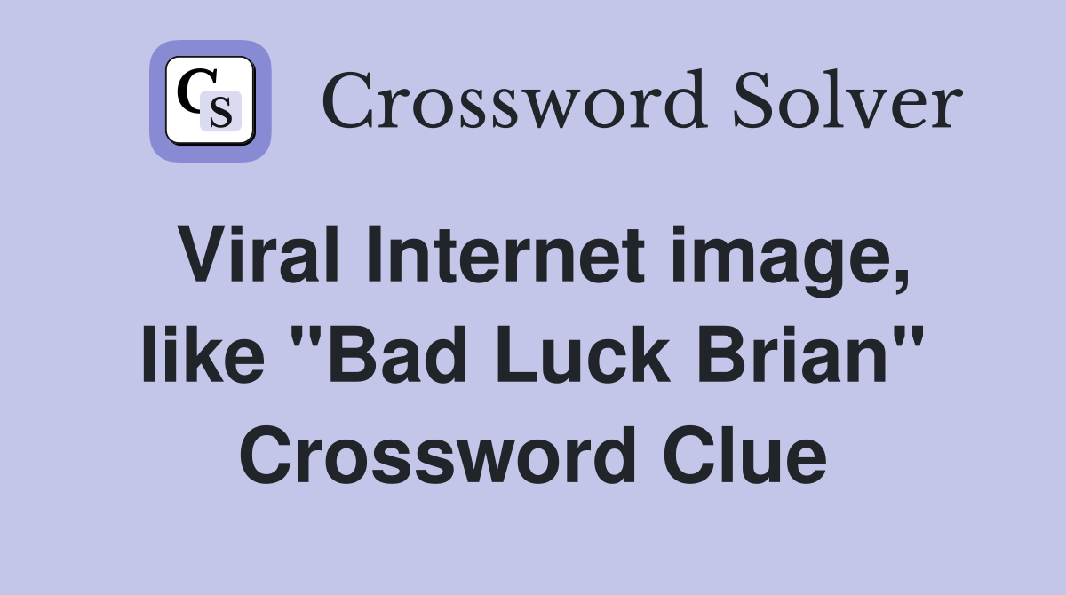 Viral Internet image, like "Bad Luck Brian" Crossword Clue