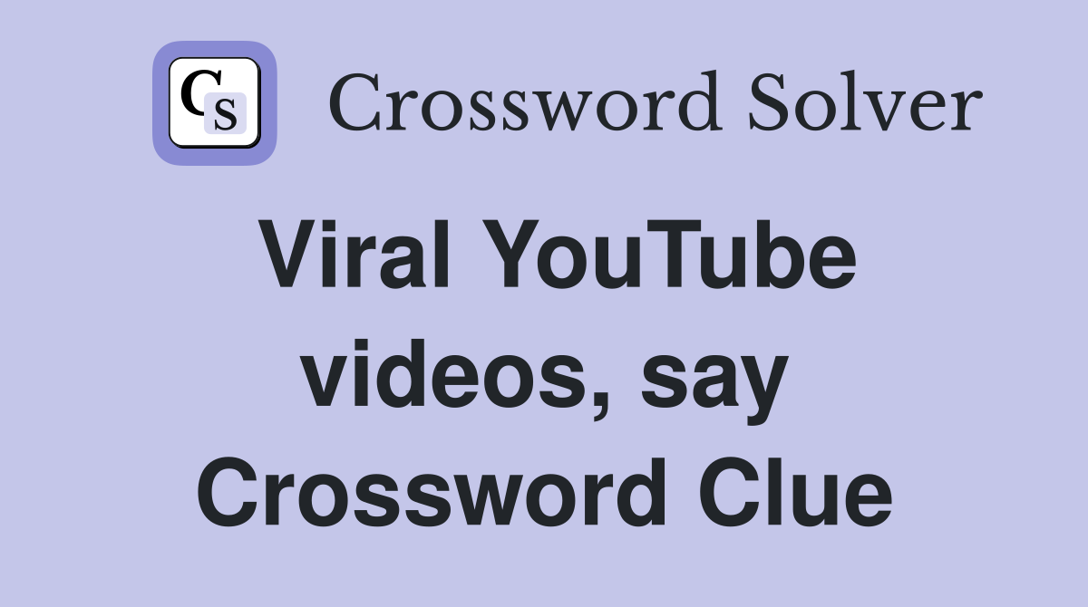 Viral YouTube videos, say Crossword Clue
