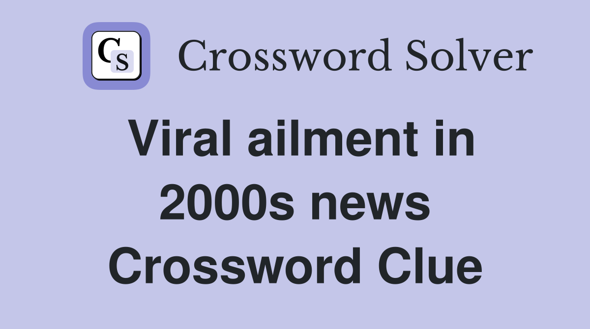 Viral ailment in 2000s news Crossword Clue