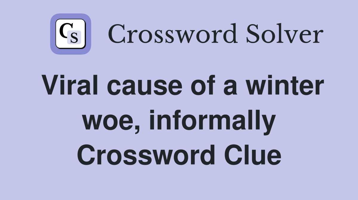 Viral cause of a winter woe, informally Crossword Clue