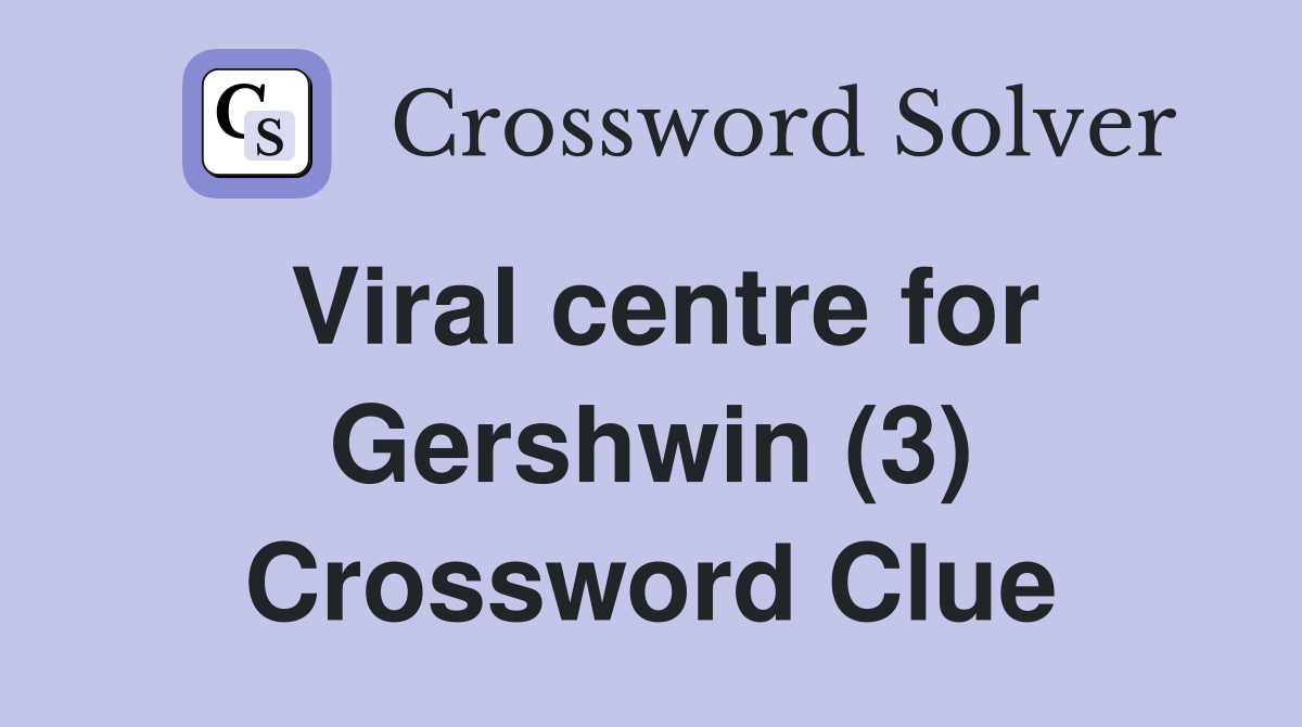 Viral centre for Gershwin (3) Crossword Clue